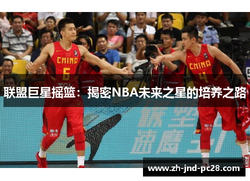 联盟巨星摇篮：揭密NBA未来之星的培养之路