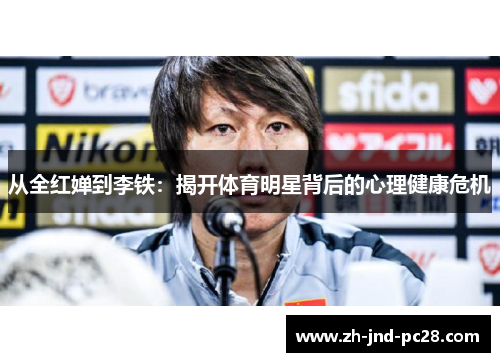 从全红婵到李铁:揭开体育明星背后的心理健康危机 从全红婵到李铁:揭开体育明星背后的心理健康危机
