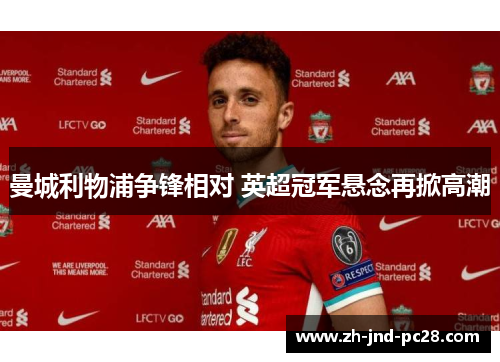 曼城利物浦争锋相对 英超冠军悬念再掀高潮 曼城利物浦争锋相对 英超冠军悬念再掀高潮