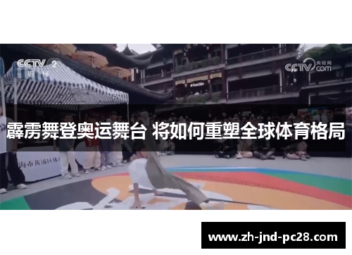 霹雳舞登奥运舞台 将如何重塑全球体育格局 霹雳舞登奥运舞台 将如何重塑全球体育格局
