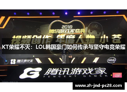 KT荣耀不灭:LOL韩国豪门如何传承与坚守电竞荣耀 KT荣耀不灭:LOL韩国豪门如何传承与坚守电竞荣耀
