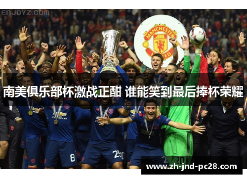南美俱乐部杯激战正酣 谁能笑到最后捧杯荣耀 南美俱乐部杯激战正酣 谁能笑到最后捧杯荣耀