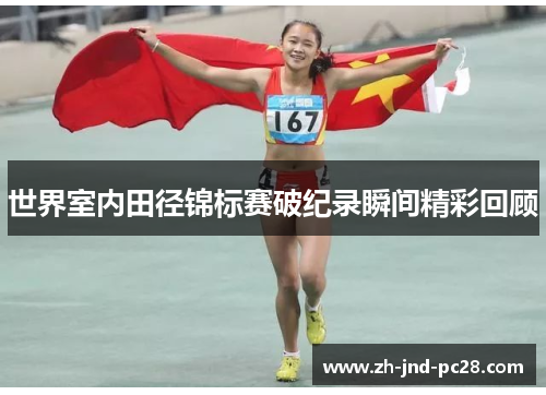 世界室内田径锦标赛破纪录瞬间精彩回顾 世界室内田径锦标赛破纪录瞬间精彩回顾