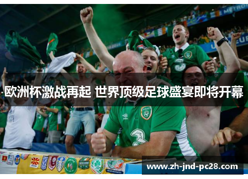 欧洲杯激战再起 世界顶级足球盛宴即将开幕 欧洲杯激战再起 世界顶级足球盛宴即将开幕