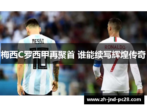 梅西C罗西甲再聚首 谁能续写辉煌传奇