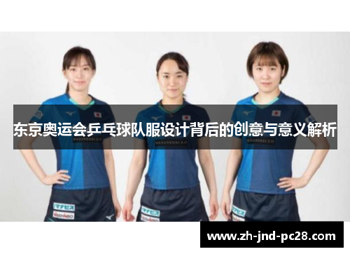 东京奥运会乒乓球队服设计背后的创意与意义解析 东京奥运会乒乓球队服设计背后的创意与意义解析