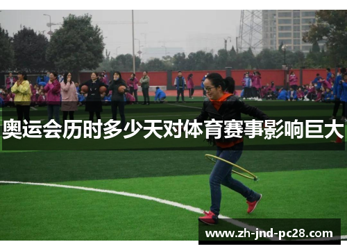 奥运会历时多少天对体育赛事影响巨大 奥运会历时多少天对体育赛事影响巨大
